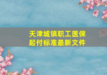 天津城镇职工医保起付标准最新文件