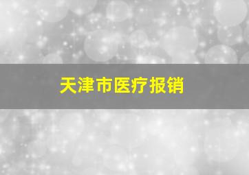 天津市医疗报销