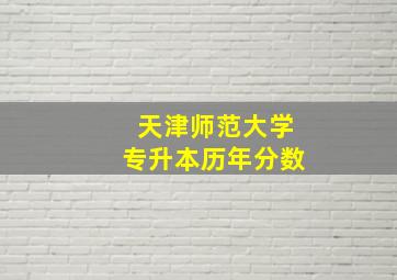 天津师范大学专升本历年分数