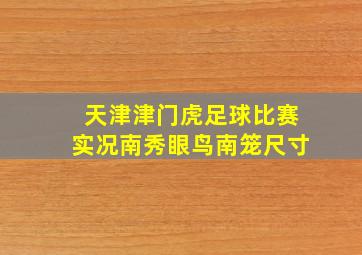 天津津门虎足球比赛实况南秀眼鸟南笼尺寸