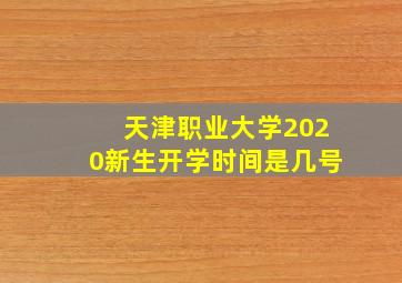 天津职业大学2020新生开学时间是几号