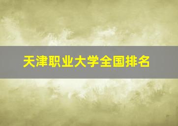 天津职业大学全国排名