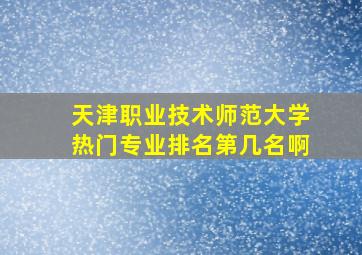 天津职业技术师范大学热门专业排名第几名啊