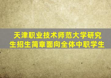 天津职业技术师范大学研究生招生简章面向全体中职学生