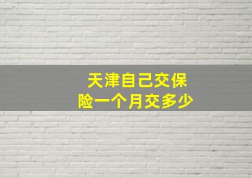 天津自己交保险一个月交多少