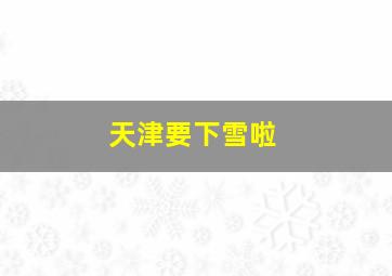 天津要下雪啦