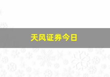 天风证券今日