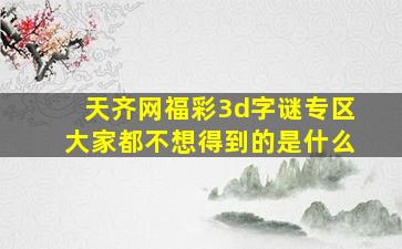 天齐网福彩3d字谜专区大家都不想得到的是什么