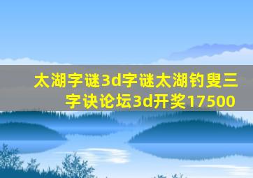 太湖字谜3d字谜太湖钓叟三字诀论坛3d开奖17500