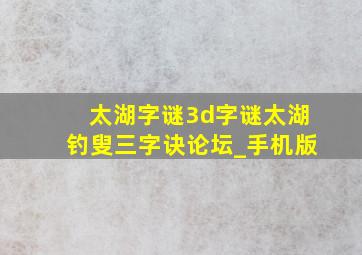 太湖字谜3d字谜太湖钓叟三字诀论坛_手机版