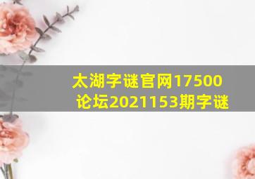 太湖字谜官网17500论坛2021153期字谜