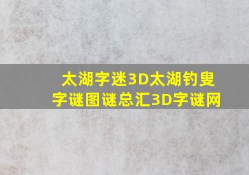 太湖字迷3D太湖钓叟字谜图谜总汇3D字谜网