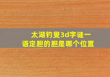 太湖钓叟3d字谜一语定胆的胆是哪个位置