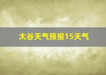 太谷天气预报15天气