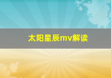 太阳星辰mv解读