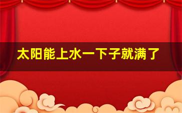 太阳能上水一下子就满了