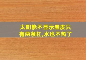 太阳能不显示温度只有两条杠,水也不热了