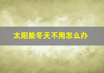 太阳能冬天不用怎么办