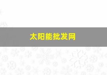 太阳能批发网