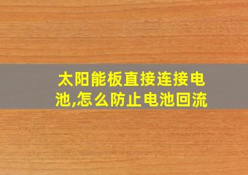 太阳能板直接连接电池,怎么防止电池回流