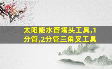 太阳能水管堵头工具,1分管,2分管三角叉工具