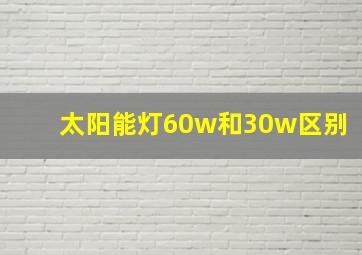 太阳能灯60w和30w区别