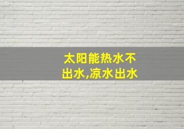 太阳能热水不出水,凉水出水