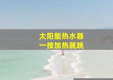 太阳能热水器一按加热就跳