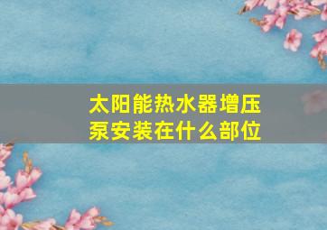 太阳能热水器增压泵安装在什么部位