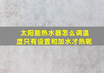 太阳能热水器怎么调温度只有设置和加水才热呢