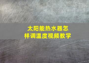 太阳能热水器怎样调温度视频教学