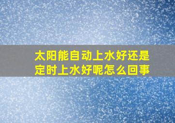 太阳能自动上水好还是定时上水好呢怎么回事