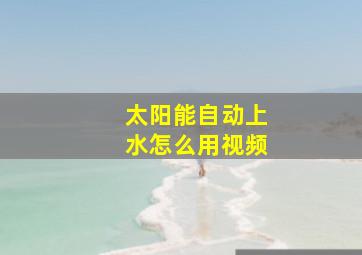 太阳能自动上水怎么用视频