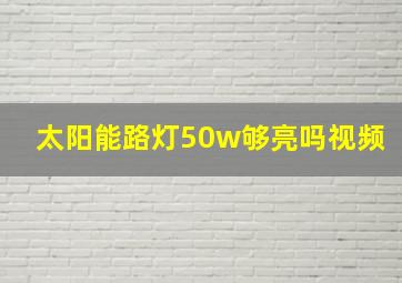 太阳能路灯50w够亮吗视频