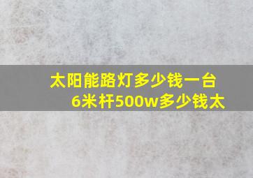 太阳能路灯多少钱一台6米杆500w多少钱太