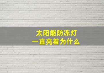 太阳能防冻灯一直亮着为什么