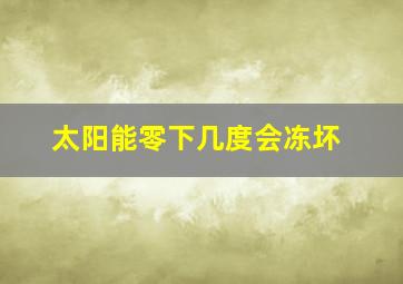 太阳能零下几度会冻坏