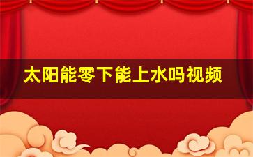 太阳能零下能上水吗视频