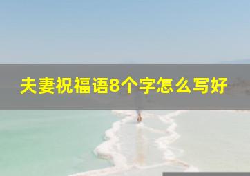 夫妻祝福语8个字怎么写好