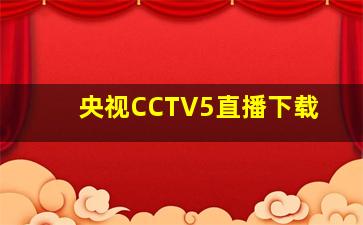 央视CCTV5直播下载