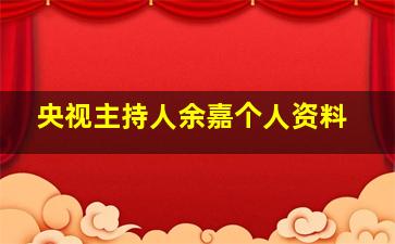 央视主持人余嘉个人资料