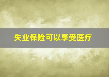 失业保险可以享受医疗