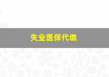 失业医保代缴