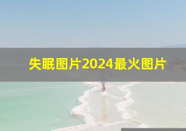 失眠图片2024最火图片