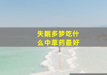 失眠多梦吃什么中草药最好