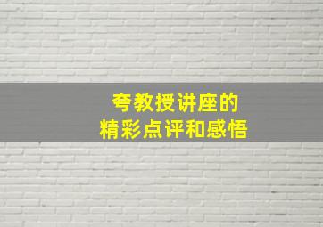 夸教授讲座的精彩点评和感悟