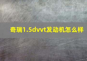 奇瑞1.5dvvt发动机怎么样