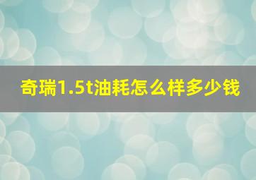 奇瑞1.5t油耗怎么样多少钱