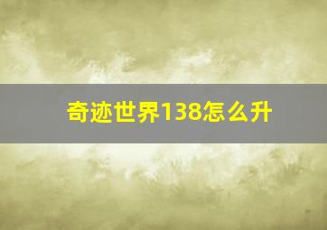 奇迹世界138怎么升