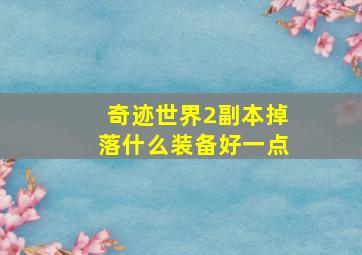 奇迹世界2副本掉落什么装备好一点